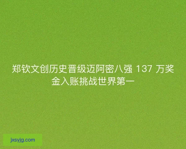 郑钦文创历史晋级迈阿密八强 137 万奖金入账挑战世界第一