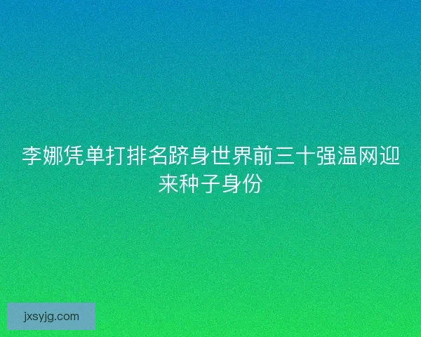 李娜凭单打排名跻身世界前三十强温网迎来种子身份